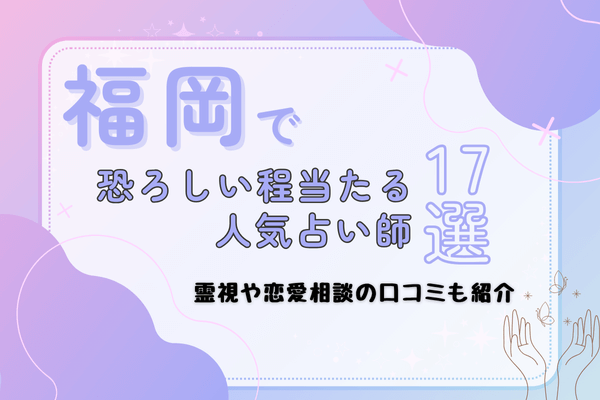 福岡で恐ろしい程当たる人気占い師17選！霊視や恋愛相談の口コミも紹介